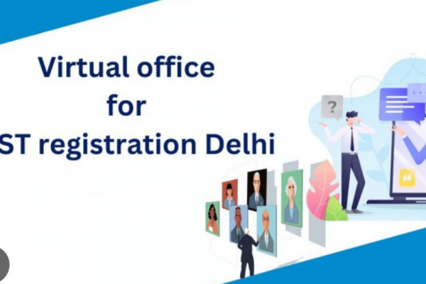 The Benefits of Using a Virtual Office for GST Registration in Delhi: A Complete Guide