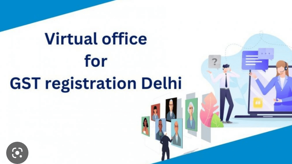 The Benefits of Using a Virtual Office for GST Registration in Delhi: A Complete Guide