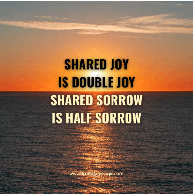 Shared Joy is a Double Joy; Shared Sorrow is Half a Sorrow
